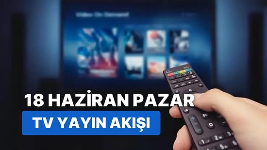 18 Haziran Pazar TV Yayın Akışı: Bugün Televizyonda Neler Var? FOX, Kanal D, ATV, Star, Show, TRT, TV8