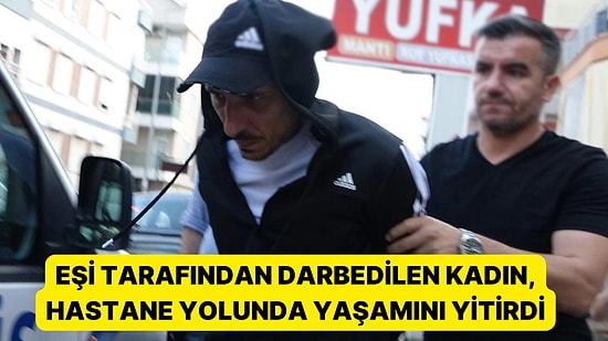 Bir Kadın Cinayeti Daha: Eşi Tarafından Sopa ve Yumrukla Darbedilen Kadın, Hastane Yolunda Yaşamını Yitirdi