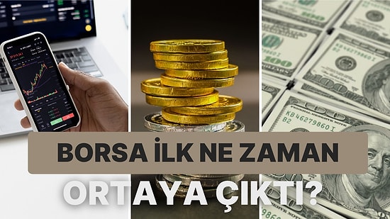 İlk Ne Zaman Ortaya Çıktı? 10 Maddede Borsanın Tarihi
