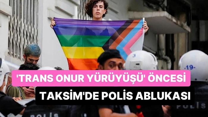 'Trans Onur Yürüyüşü' Öncesi Taksim Polis Ablukasına Alındı