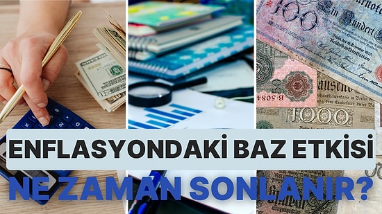 Enflasyondaki Baz Etkisi Ne Zaman Sonlanacak? Baz Etkisi Geçtikten Sonra Ne Olacak?