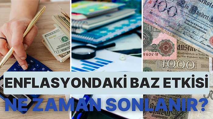 Enflasyondaki Baz Etkisi Ne Zaman Sonlanacak? Baz Etkisi Geçtikten Sonra Ne Olacak?