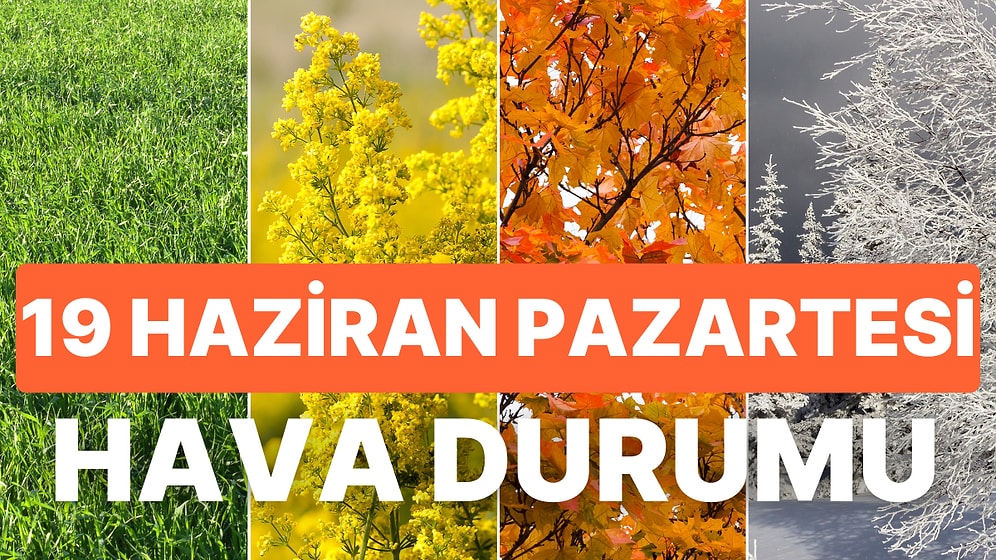 19 Haziran Pazartesi Hava Durumu: İstanbul, Ankara, İzmir Hava Durumu ve Yağış Bilgisi