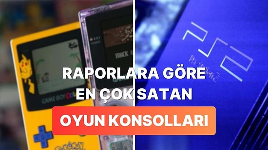 Çıktığı Günden Bu Yana En Çok Satan Oyun Konsollarına Bakıyoruz!