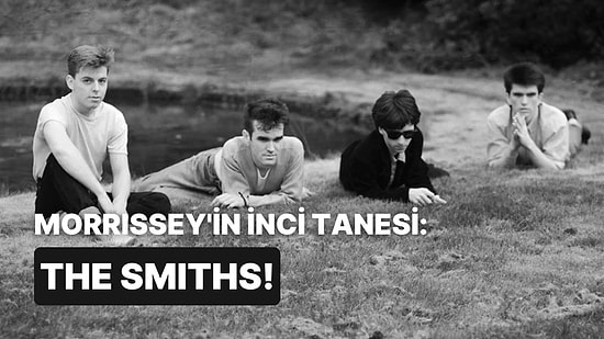 Masum ve Vurucu Şarkıları İle The Smiths Grubunu Tanıyalım!