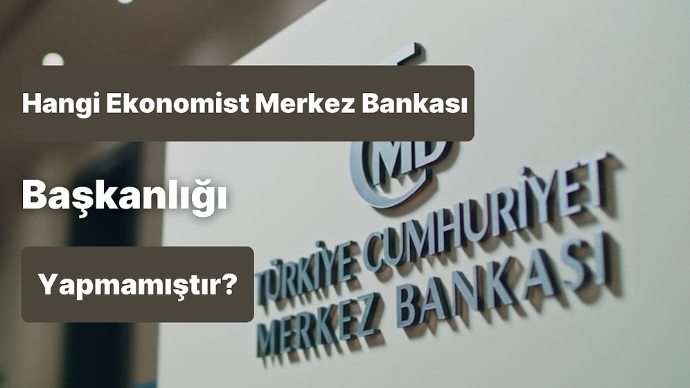 Bu Ekonomistlerden Hangisi Merkez Bankası Başkanlığı Yapmamıştır?