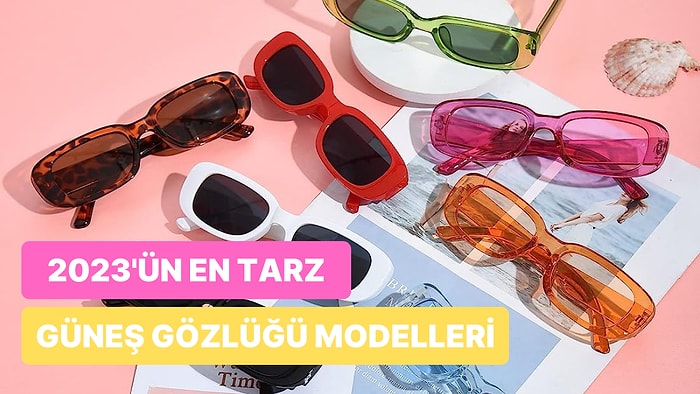 Yaz Geldi! Güneş Işınlarından Korunmak ve Tarzınıza Tarz Katmak İçin 10 Güneş Gözlüğü Modeli