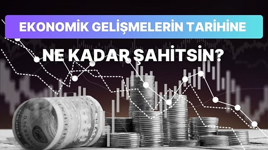 Ekonomik Gelişmelerin Tarihine Ne Kadar Hakimsin?