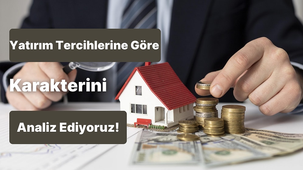 Yatırım Tercihlerine Göre Karakterini Analiz Ediyoruz!