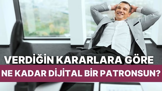 Verdiğin Kararlara Göre Ne Kadar Dijital Bir Patronsun?
