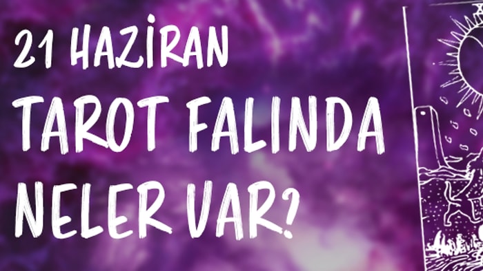 Tarot Falına Göre 21 Haziran Çarşamba Günü Senin İçin Nasıl Geçecek?