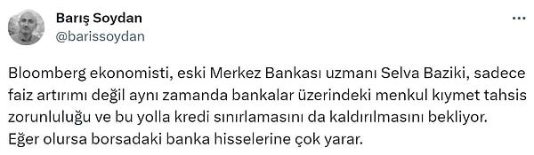 Ekonomi gazetecisi Barış Soydan da Baziki'nin söylediklerinin gerçekleşmesi halinde, borsada banka hisselerine yarayacağını öngördü.