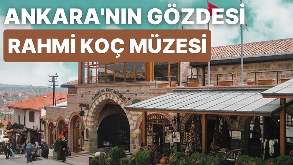 Ulaşım, Endüstri ve İletişim Tarihini Koruyan Ankara Rahmi Koç Müzesi Hakkında Bilmeniz Gereken Her Şey