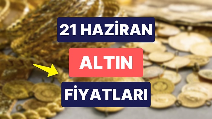 Altın Ne Kadar, Kaç TL? 21 Haziran Kapalıçarşı Gram Altın, Çeyrek Altın, Yarım Altın Anlık Fiyatları