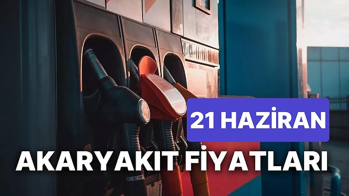 21 Haziran Çarşamba Güncel Akaryakıt Fiyatları: Brent Petrol, LPG, Motorin, Benzin Fiyatı Ne Kadar Oldu?