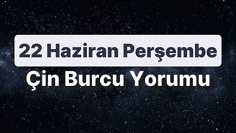 22 Haziran Perşembe Çin Burcuna Göre Günün Nasıl Geçecek?