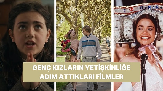 Ergenlikten Yetişkinliğe Adım Atan Genç Kızların Duygusal ve Heyecanlı Hayatlarını Konu Alan Filmler