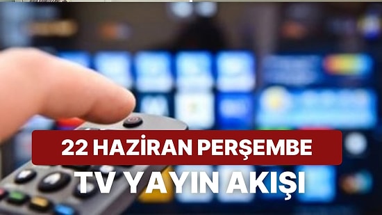 22 Haziran Perşembe TV Yayın Akışı: Bugün Televizyonda Neler Var? Kanal D, Show TV, ATV, Star, Show, TRT1,TV8