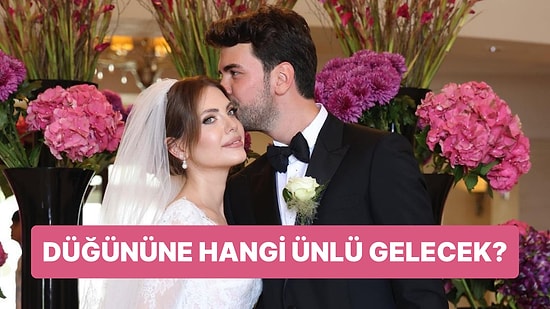 Senin Düğününe Gelecek Ünlü Kim Olmalı?