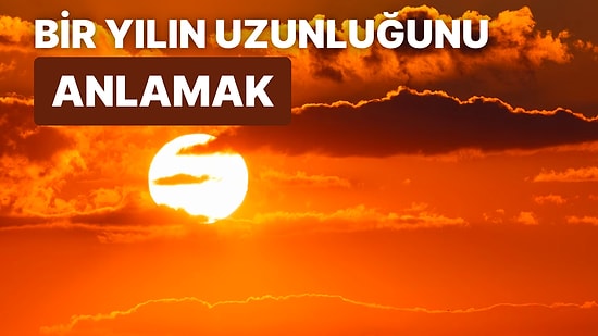 Bir Yılı Anlamak: Dünya'nın Güneş Etrafında 365 Gün Sürdüğünü Nereden Biliyoruz?