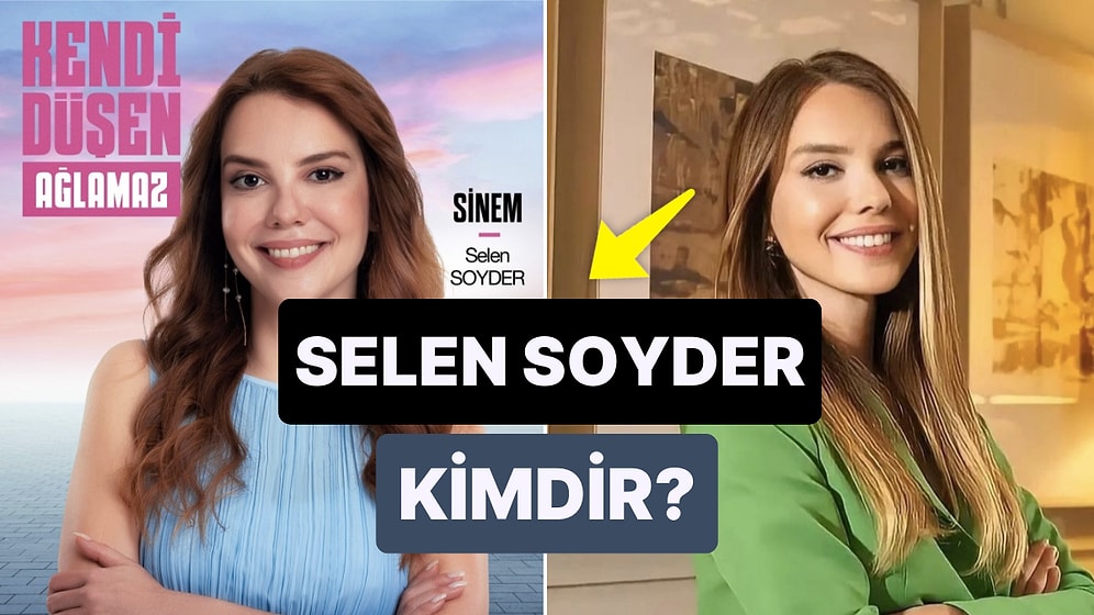 Kendi Düşen Ağlamaz'ın Sinem'i Selen Soyder Kimdir? Selen Soyder Kaç Yaşında, Dizileri Neler?