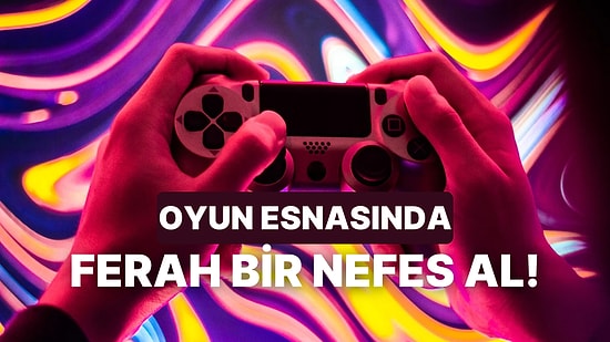 Oyun Oynarken Ferah Bir Nefes Almanı Sağlayacak Şey Ne?
