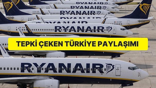 Havayolu Şirketi Ryanair’den Tepki Çeken Türkiye Paylaşımı