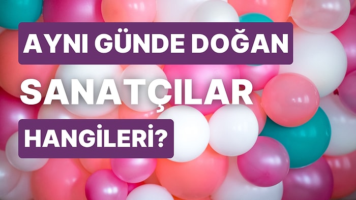 Aynı Günde Doğan Sanatçıları Eşleştirebilir misin?
