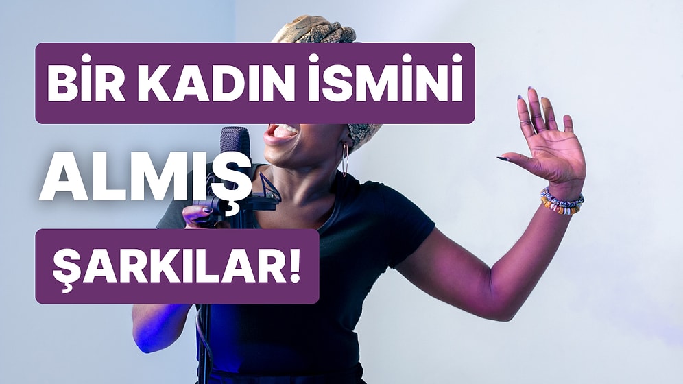 Bir Kadın İsmiyle Şarkı Yapmış Grupları Bulabilir misin?