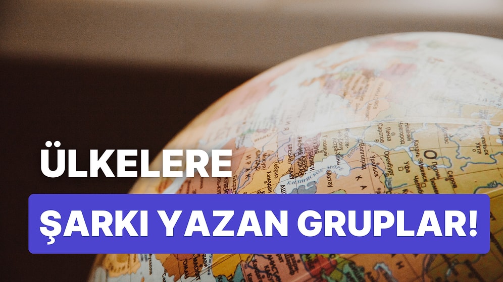 Bir Ülke İsmi İle Şarkı Yapmış Grupları Bulabilir misin?