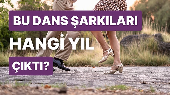 Bu Dans Şarkılarının Hangi Yıllara Ait Olduklarını Bulabilecek misin?