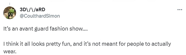 "Bu avangart bir moda şovu. Bence hepsi eğlenceli görünüyor ve insanların gerçekten giymesi için yapılmamış."