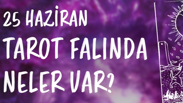 Tarot Falına Göre 25 Haziran Pazar Günü Senin İçin Nasıl Geçecek?