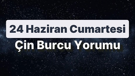 24 Haziran Cumartesi Çin Burcuna Göre Günün Nasıl Geçecek?