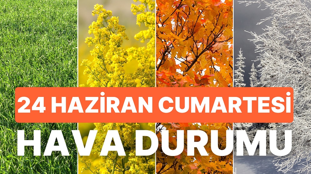 24 Haziran Cumartesi Hava Durumu: Bugün Hava Nasıl? İstanbul, Ankara, İzmir ve İl İl Hava Durumu