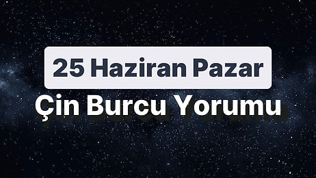 25 Haziran Pazar Çin Burcuna Göre Günün Nasıl Geçecek?