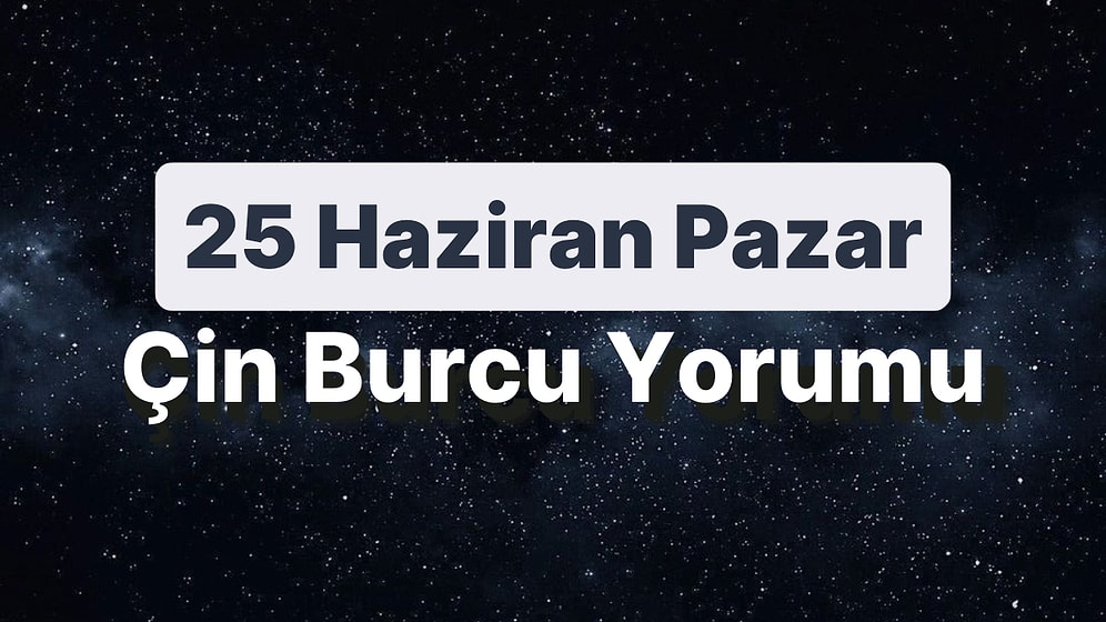 25 Haziran Pazar Çin Burcuna Göre Günün Nasıl Geçecek?