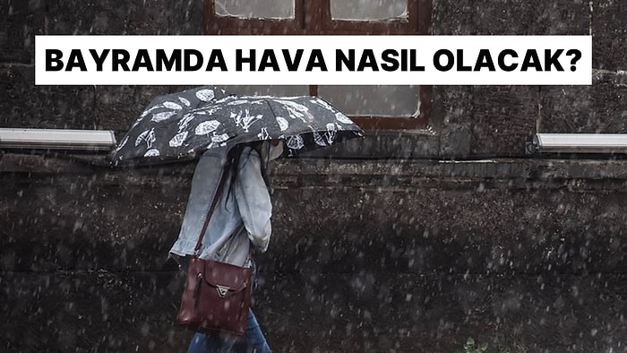 Bayramda Hava Durumu Nasıl Olacak? İstanbul İçin Uyarı Geldi