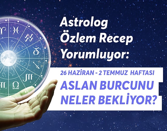 26 Haziran 2 Temmuz Haftası Aslan Burçlarını Neler Bekliyor?