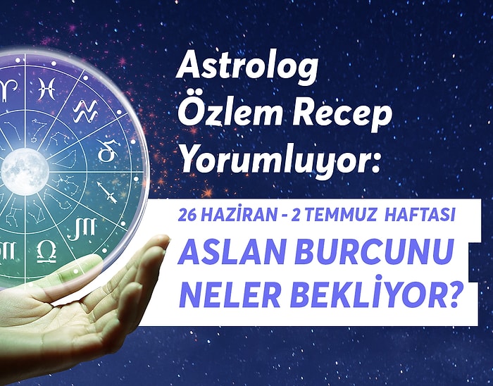 26 Haziran 2 Temmuz Haftası Aslan Burçlarını Neler Bekliyor?