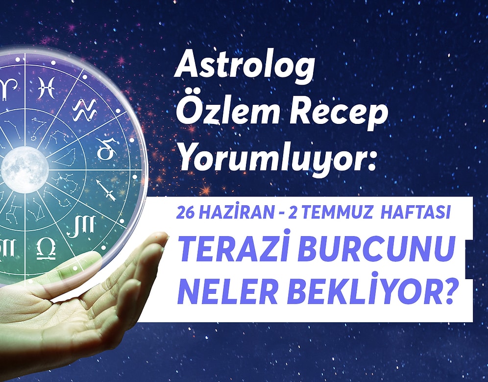 26 Haziran 2 Temmuz Haftası Terazi Burçlarını Neler Bekliyor?