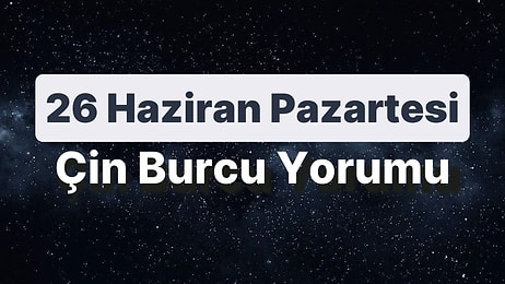 26 Haziran Pazartesi Çin Burcuna Göre Günün Nasıl Geçecek?