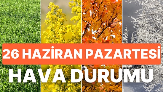 26 Haziran Pazartesi Hava Durumu: İstanbul, Ankara, İzmir Hava Bugün Nasıl?