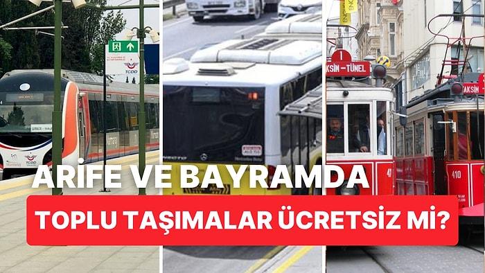 Arife ve Kurban Bayramı'nda Marmaray, Metro, İETT Ücretsiz mi? Arife ve Bayramda Toplu Taşımalar Bedava mı?