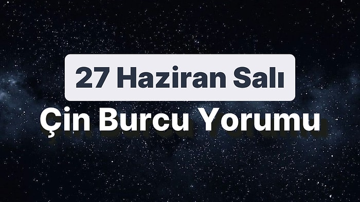 27 Haziran Salı Çin Burcuna Göre Günün Nasıl Geçecek?