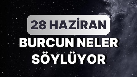 Günlük Burç Yorumuna Göre 28 Haziran Çarşamba Günün Nasıl Geçecek?