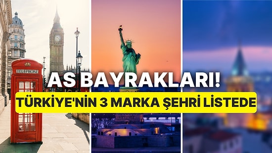 As Bayrakları! Türkiye'den 3 Şehir Dünyanın En Başarılı Markalaşan Şehirleri Arasında Yer Aldı