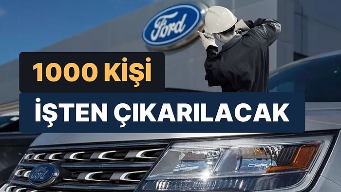 Maliyetleri Düşürmeyi Hedefleyen Ford, 1000 Kişiyi İşten Çıkaracak