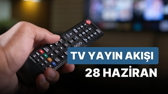 28 Haziran Çarşamba TV Yayın Akışı: Bugün Hangi Diziler Var? FOX, TV8, TRT1, Show TV, Star TV, ATV, Kanal D