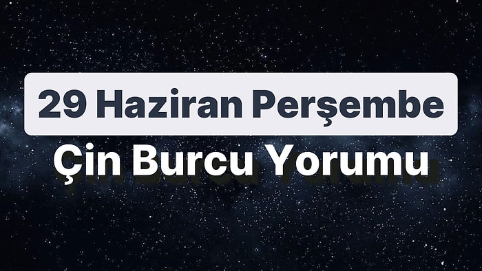 29 Haziran Perşembe Çin Burcuna Göre Günün Nasıl Geçecek?